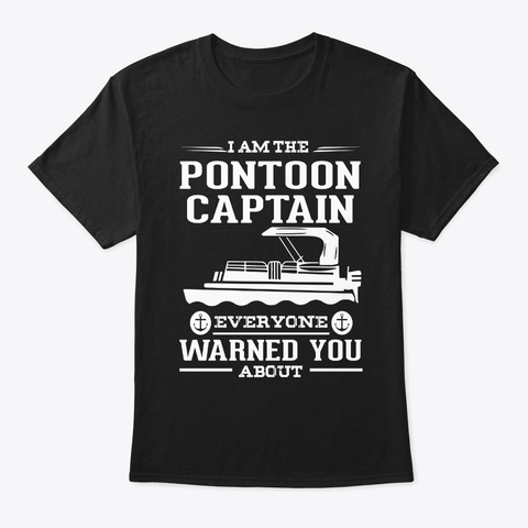 I Am The Pontoon Captain Shirt Boating A Black T-Shirt Front