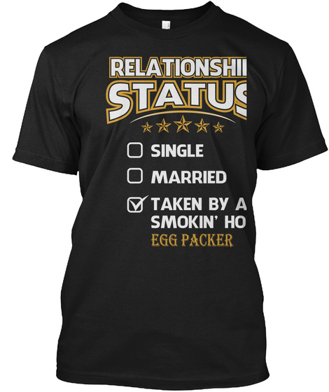 Relationship Status Single Married Taken By A Smokin' Hot Egg Packer Black T-Shirt Front