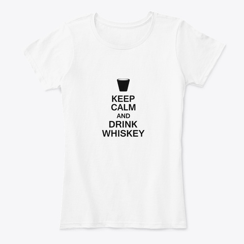 Keep Calm And Drink Whiskey White T-Shirt Front