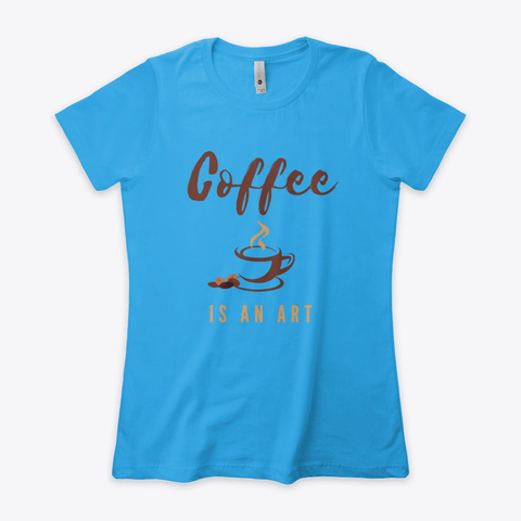 Coffee Is An Art Turquoise T-Shirt Front