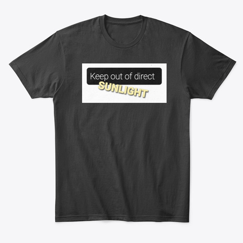 Keep Out Of Direct Sunlight. Black T-Shirt Front