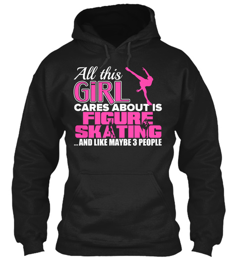 All This Girl Cares About Is Figure Skating ...And Like Maybe 3 People Black T-Shirt Front