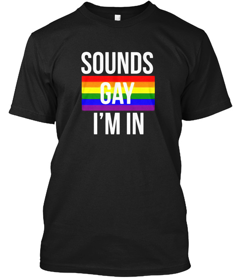 Sounds Gay Im In Shirt Lgbt Pride Shirts
