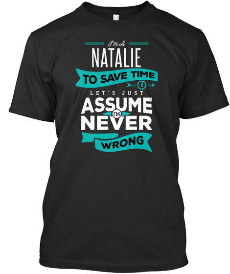 I'm A Natalie To Save Time Let's Just Assume I'm Never Wrong Black T-Shirt Front