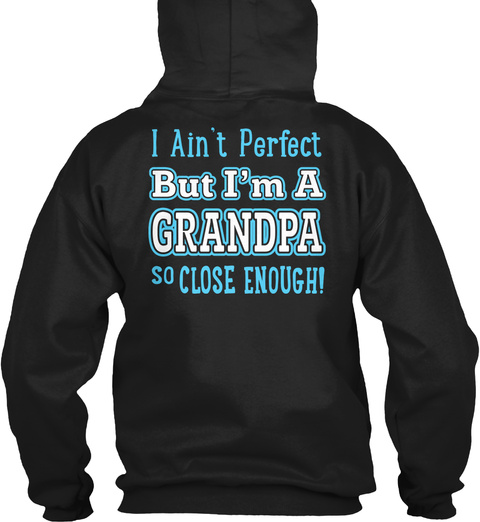 Nearly Perfect Grandpa I Ain't Perfect But I'm A Grandpa So Close Enough! Black T-Shirt Back