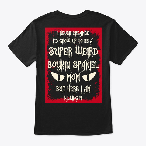 Super Weird Boykin Spaniel Mom Shirt Black T-Shirt Back
