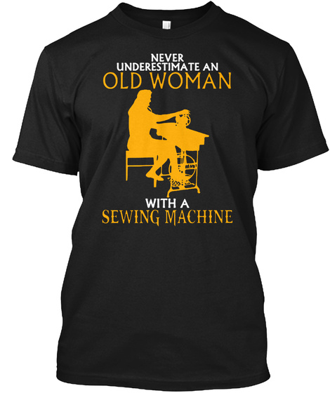 Never Underestimate An Old Woman With A Sewing Machine T-shirt