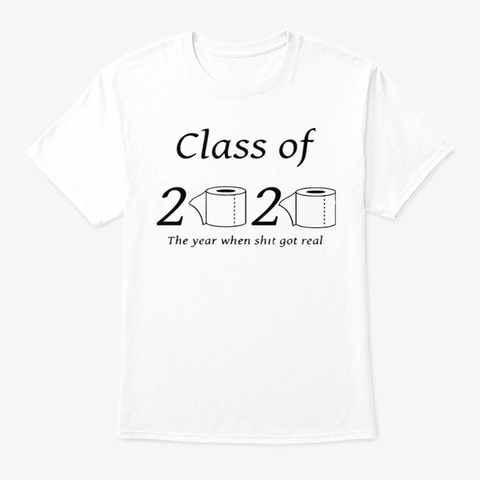 Class Of 2020 The Year When Got Real Tee White T-Shirt Front
