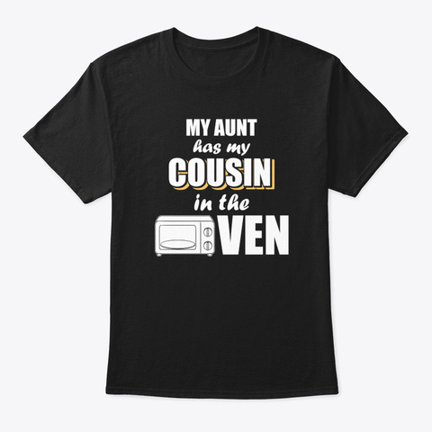My Aunt Has My Cousin In The Oven Family Unisex Tshirt