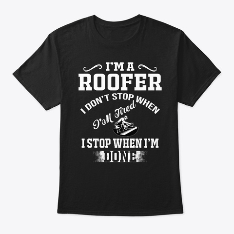  I'm A Roofer I Don't Stop T Shirt Black T-Shirt Front