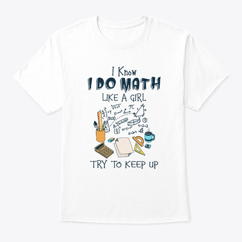I Know I Do Math Like A Girl Tshirt White T-Shirt Front