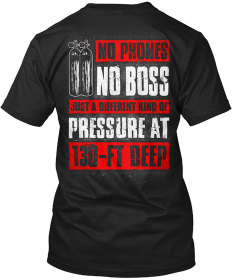 No Phones No Boss Just A Different Kind Of Pressure At 130 Ft Deep Black T-Shirt Back