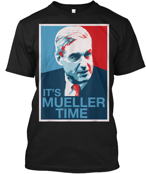 Its Mueller Time Shirt Anti Republican