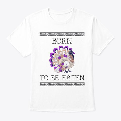 Born To Be Eaten   Thanksgiving Day White T-Shirt Front