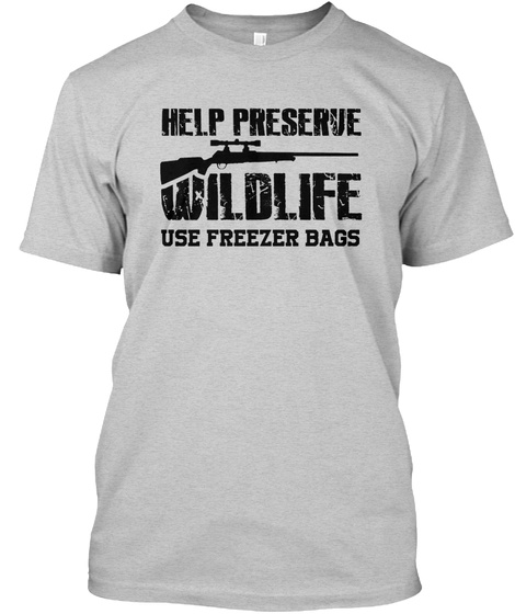Help Preserve Wildlife Use Freezer Bag Light Steel T-Shirt Front