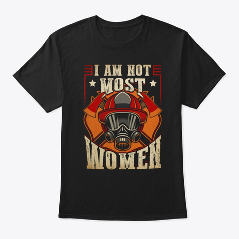 I Am Not Most Women - Firefighter