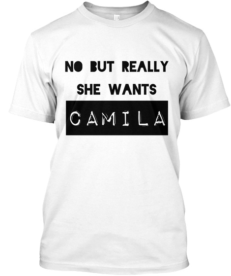No But Really She Wants Camila White T-Shirt Front