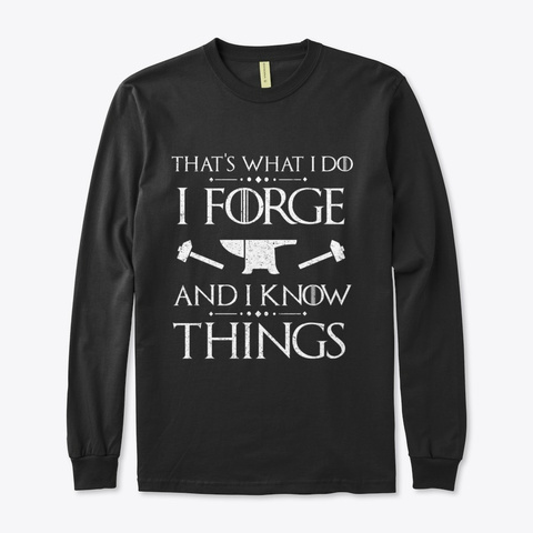 I Know Things Blacksmith Forging Gift Black T-Shirt Front