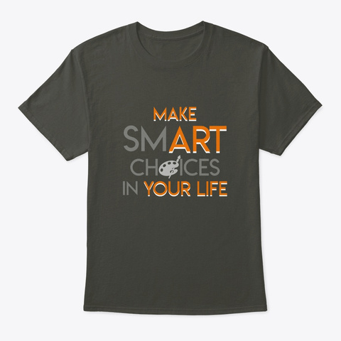 Make Smart Choices Your Life Art Lover Smoke Gray T-Shirt Front