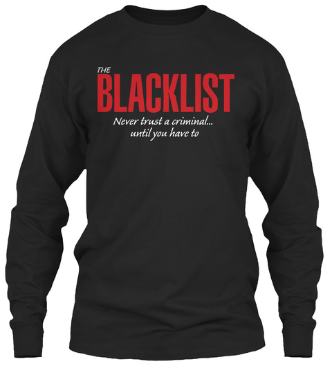 The Blacklist Never Trust A Criminal... Until You Have To Black T-Shirt Front