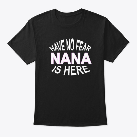 Have No Fear Nana Is Here Funny Grandma Black T-Shirt Front