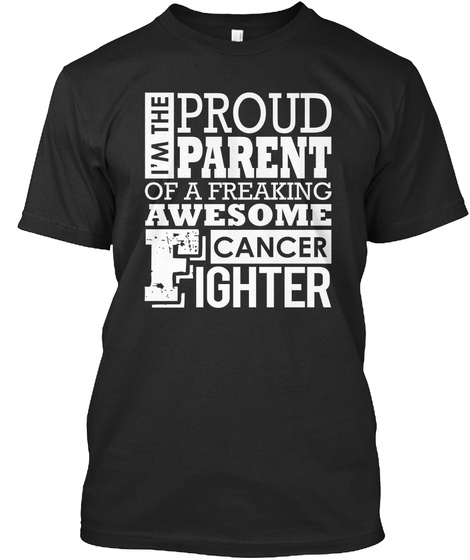Im The Proud Parent Of A Freaking Awesome Cancer Fighter Black T-Shirt Front