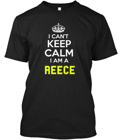 I Can't Keep Calm I Am A Reece Black T-Shirt Front