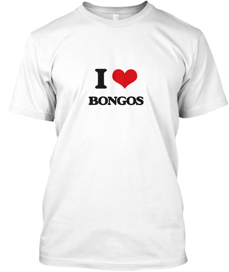 I Love Bongos White T-Shirt Front
