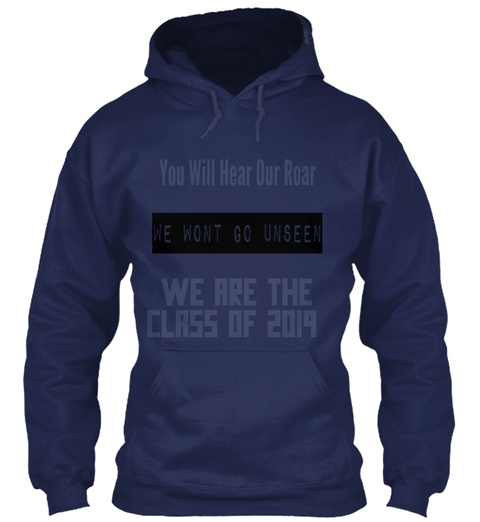 You Will Hear Our Roar We Wont Go Unseen We Are The
 Class Of 2019 Navy T-Shirt Front