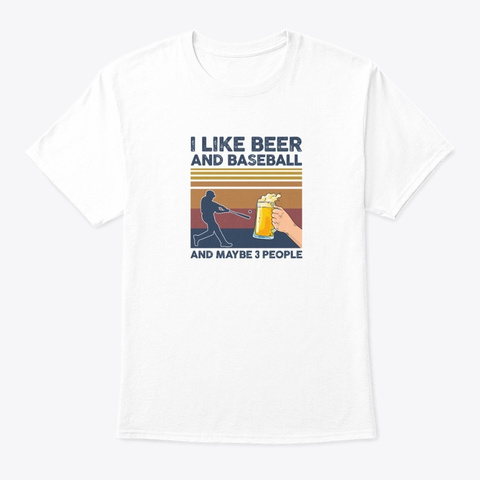 I Like Beer And Baseball Maybe 3 People White T-Shirt Front