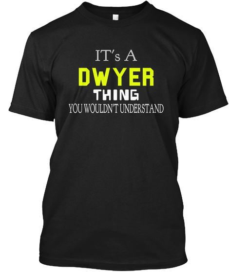 It's A Dwyer Thing You Wouldn't Understand Black T-Shirt Front