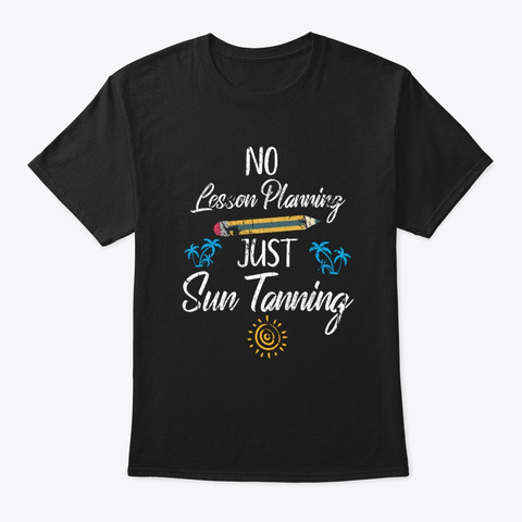 No Lesson Planning Just Sun Tanning  Black T-Shirt Front
