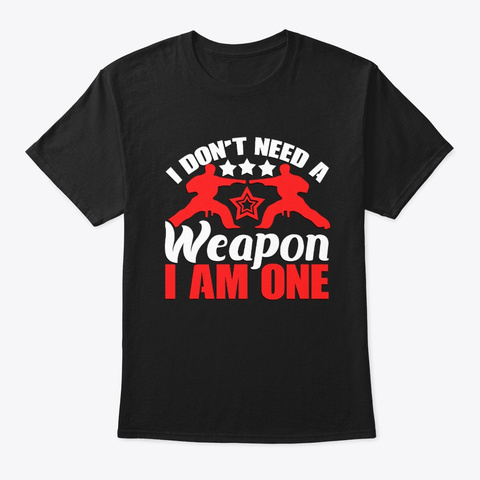 I Dont Need A Weapon I Am One