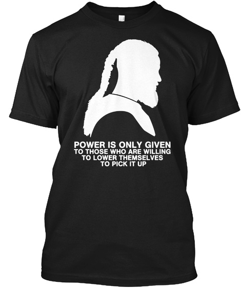 King Ragnar - Power Is Only Given T Shir