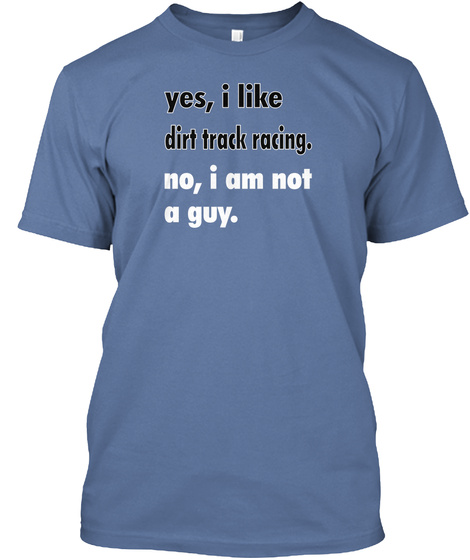 Yes, I Like Dirt Track Racing No, I Am Not A Guy Denim Blue T-Shirt Front