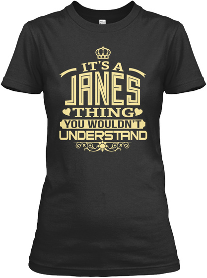 JANES THING YOU WOULDNT UNDERSTAND T-SHIRTS Unisex Tshirt
