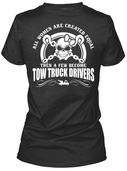 All Women Are Created Equal Then A Few Become Tow Truck Drivers Black T-Shirt Back