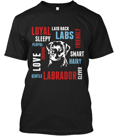 Loyal Laid Bacl Labs Friendly Sleepy Playful Love Gentle Labrador Clever Hairy Smart Snoring Black T-Shirt Front