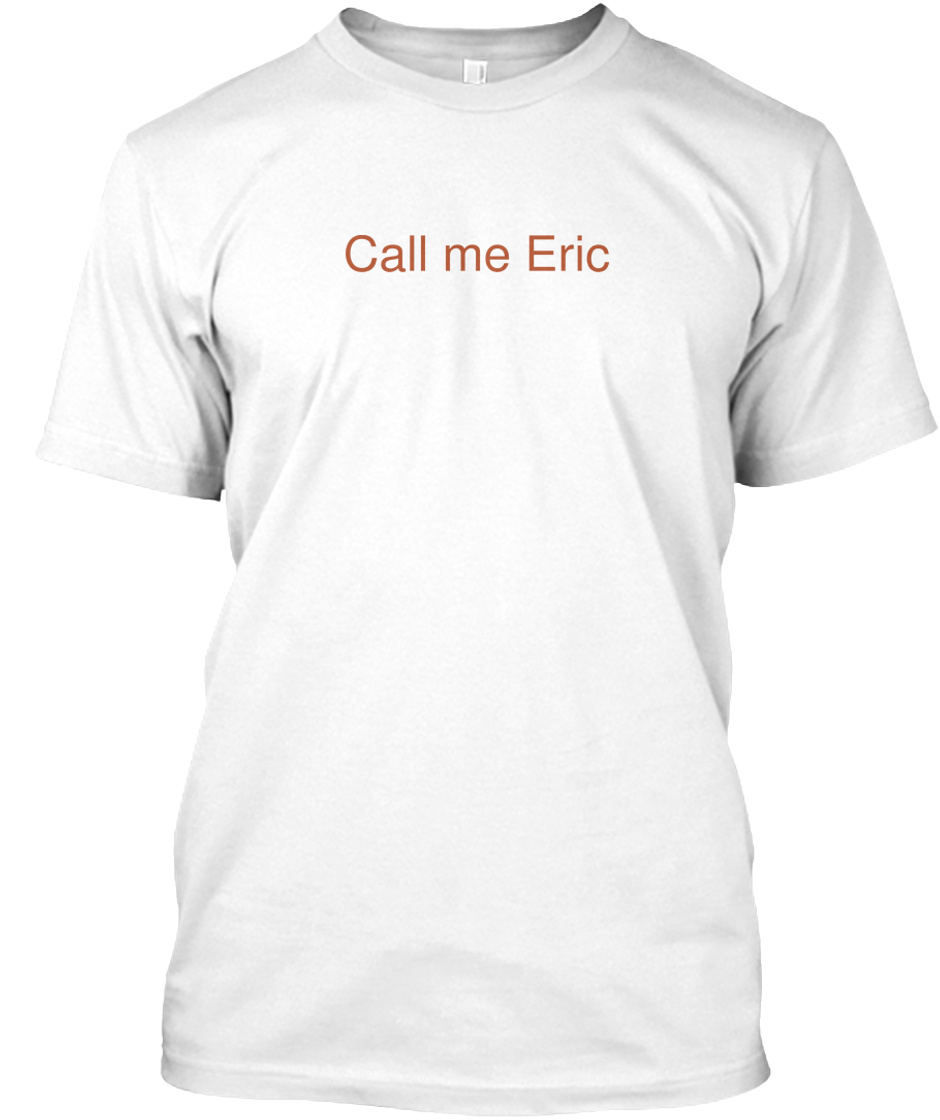 Call Me Eric Shirts - Call me Eric 