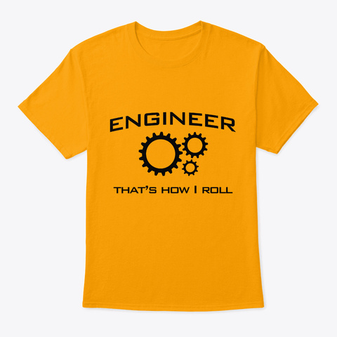 Engineer Thats How I Roll Gold T-Shirt Front