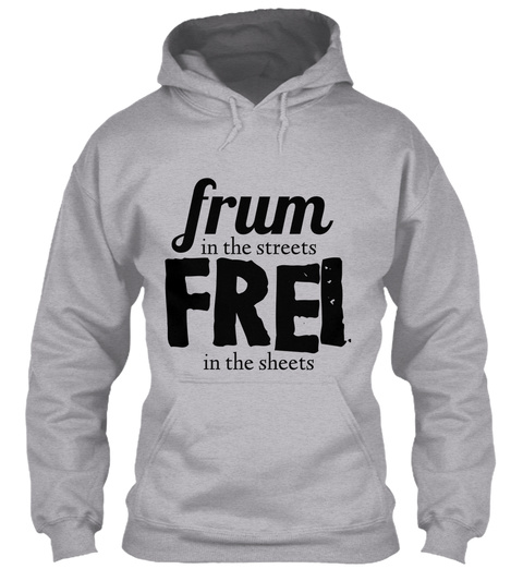 Frum In The Streets Frei In The Sheets
 Sport Grey T-Shirt Front
