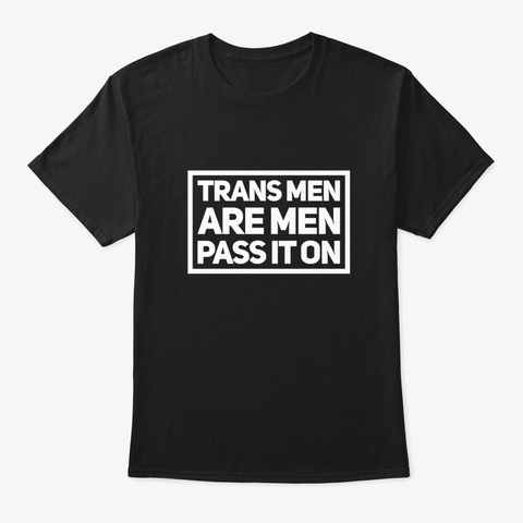 Trans Men Are Men, Pass It On Black T-Shirt Front