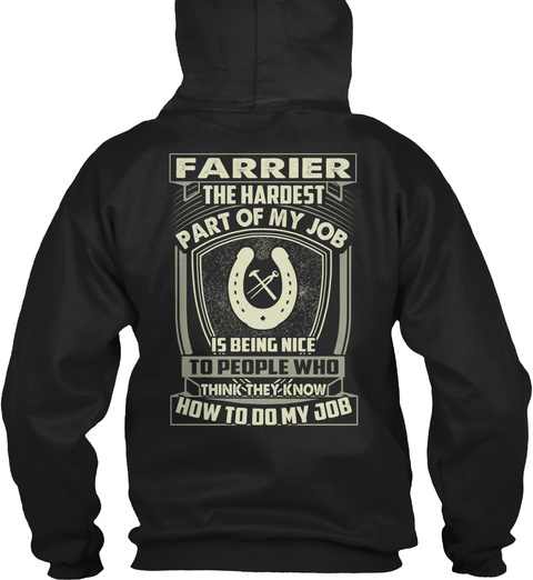 Farrier The Hardest Part Of My Job Is Being Nice To People Who Think They Know How To Do My Job Black T-Shirt Back