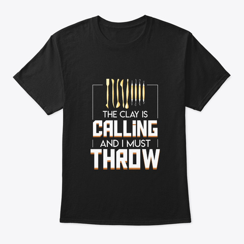 Clay Calling Must Throw Pottery Lover Sh Black áo T-Shirt Front