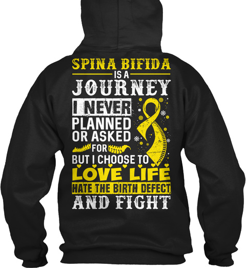 Spina Bifida Is A Journey I Never Planned Or Asked For But I Choose To Love Life Hate The Birth Defect And Fight Black T-Shirt Back