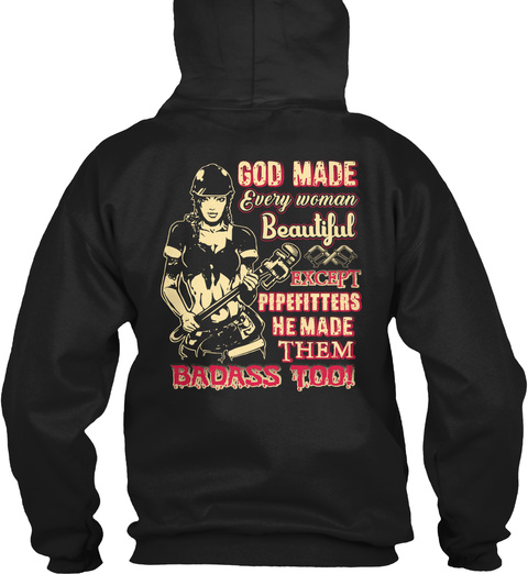 God Made Every Woman Beautiful Except Pipefitters He Made Them Badass Tool Black T-Shirt Back