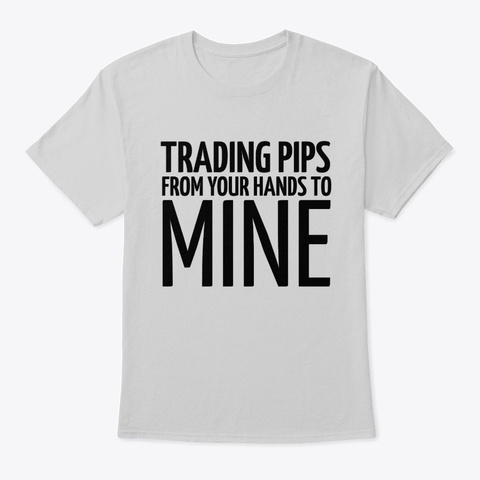 Trading Pips From Your Hands To Mine Light Steel T-Shirt Front