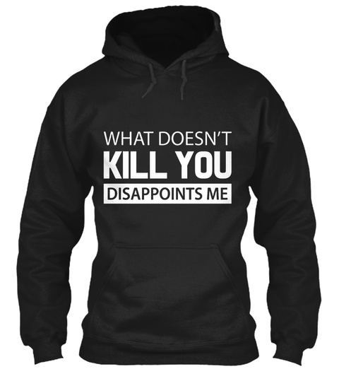 What Doesn't Kill You Disappoints Me Black áo T-Shirt Front
