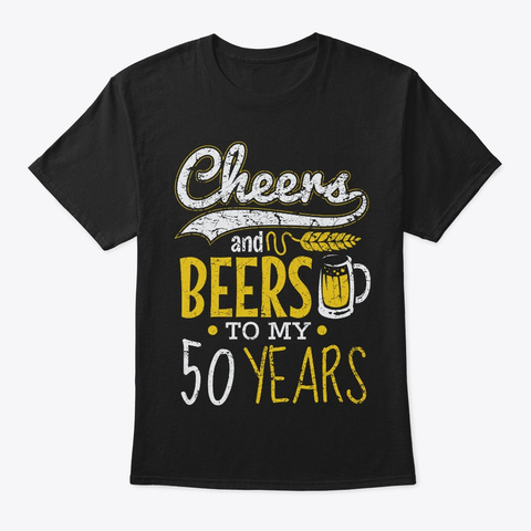 Cheers And Beers 50th Birthday Gift Idea Black T-Shirt Front