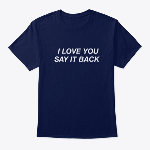 I Love You Say It Back Black Shirt Navy T-Shirt Front